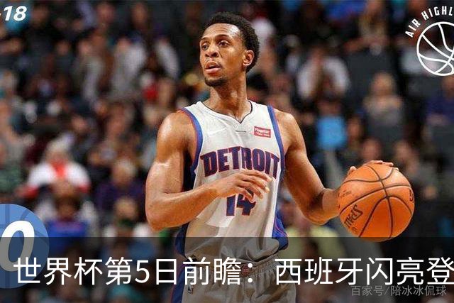 世界杯第5日前瞻：西班牙闪亮登场 伊沙亮相力争开门红