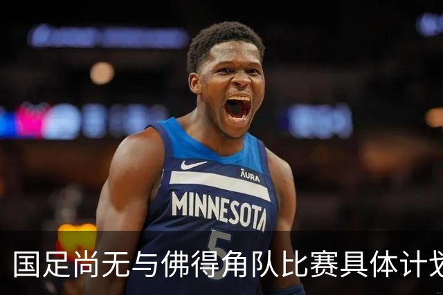国足尚无与佛得角队比赛具体计划 两队短期内不会交手