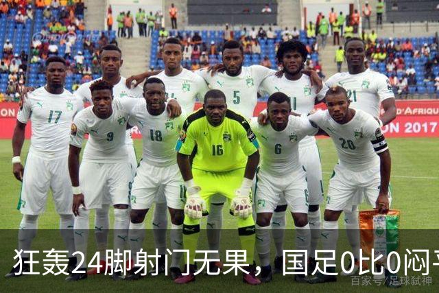 狂轰24脚射门无果，国足0比0闷平泰国队，武磊国家队百场纪念之夜错失良机