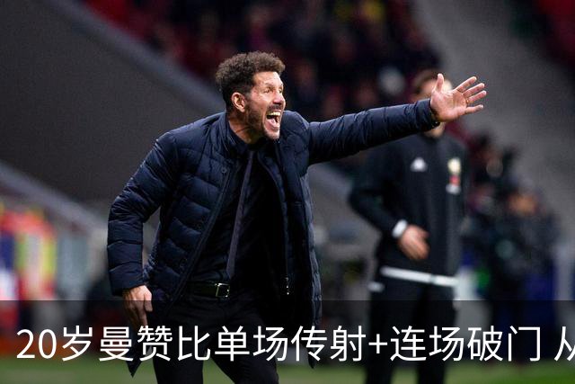 20岁曼赞比单场传射+连场破门 从秘密武器跻身大主力